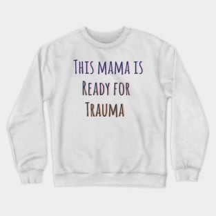 This mama is ready for trauma! Crewneck Sweatshirt